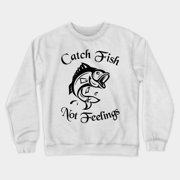 Catch Fish Not Feelings Fishing Crewneck Sweatshirt by ValentinkapngTee